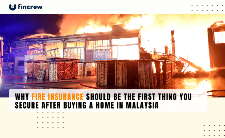 Why Fire Insurance Should Be the First Thing You Secure After Buying a Home in Malaysia
